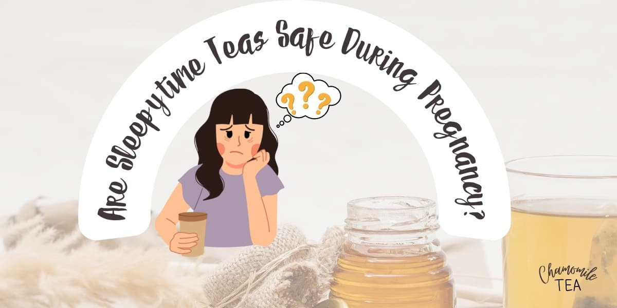 Are Sleepytime Teas Like Chamomile Tea Safe During Pregnancy