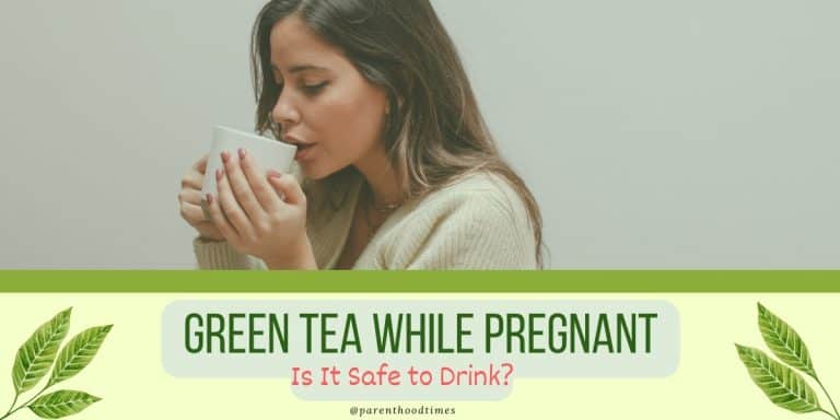 Green Tea in Pregnancy: Is It Safe to Drink?